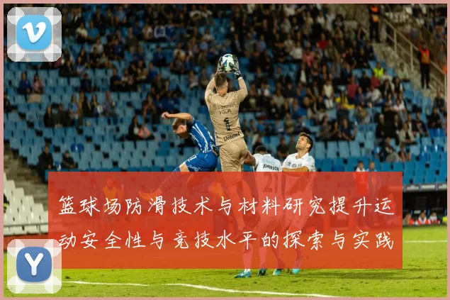 篮球场防滑技术与材料研究提升运动安全性与竞技水平的探索与实践