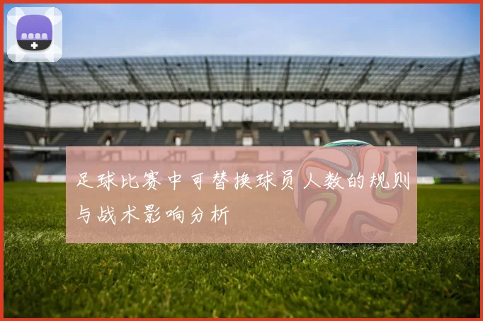 足球比赛中可替换球员人数的规则与战术影响分析