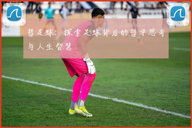 哲足球：探索足球背后的哲学思考与人生智慧